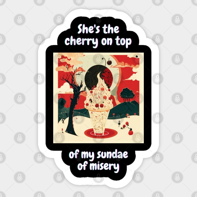 "She's the cherry on top of my sundae of misery" T-Shirt Design Sticker by Unicorn Dreams